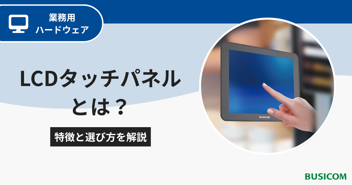 LCDタッチパネルとは？特徴と選び方を解説