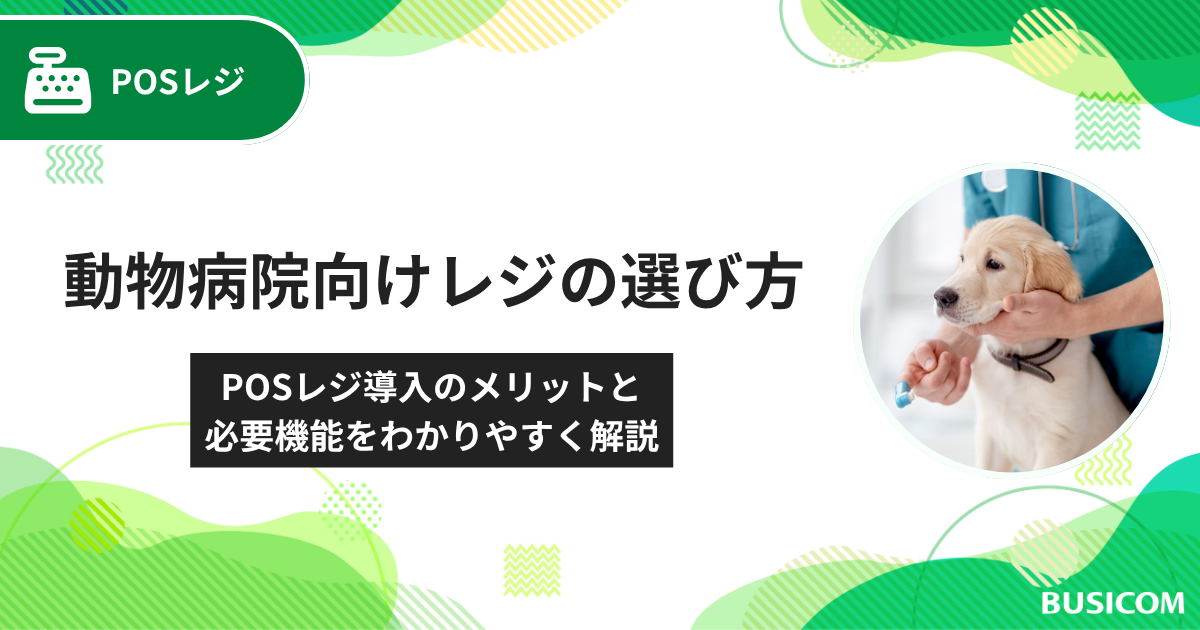 動物病院向けレジの選び方｜POSレジ導入のメリットと必要機能をわかりやすく解説