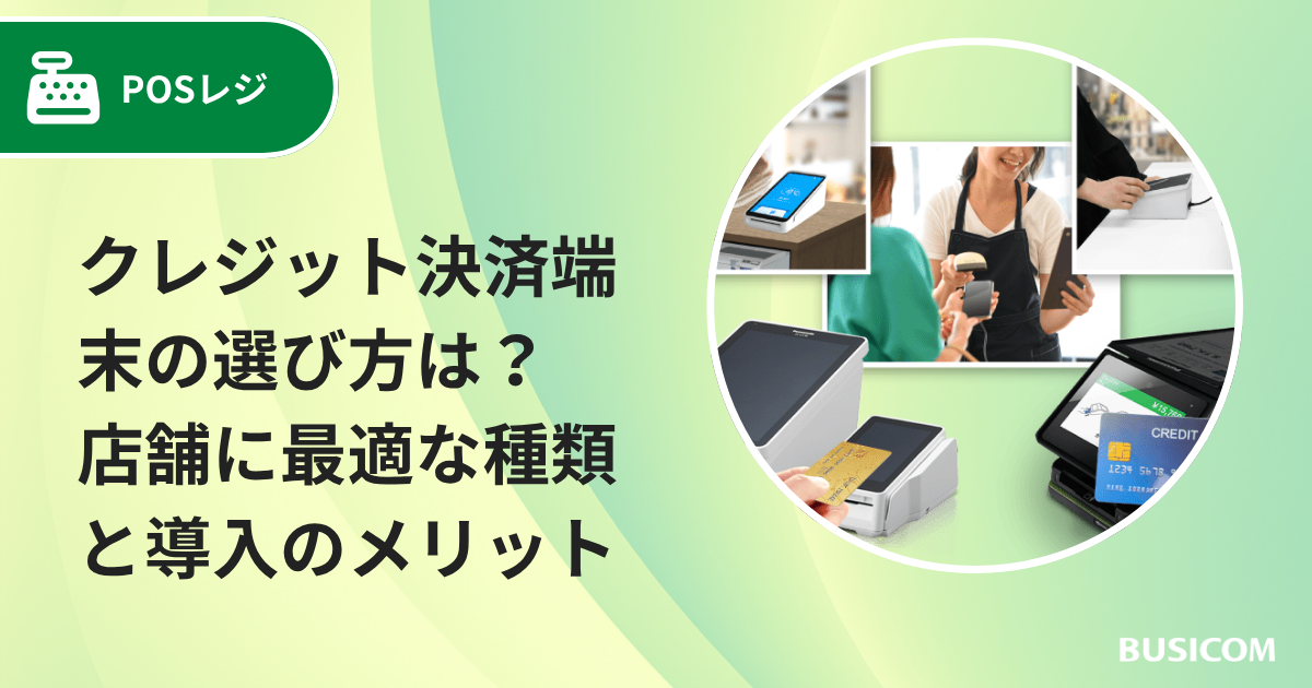 クレジット決済端末の選び方は？店舗に最適な種類と導入のメリット