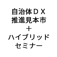 「自治体ＤＸ推進見本市＋ハイブリッドセミナー」(7月14日)参加のお知らせ
