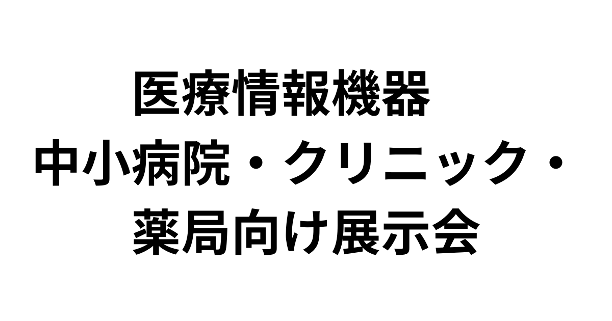 「医療情報機器 中小病院・クリニック・薬局向け展示会」（2月12日～13日）への参加のお知らせ