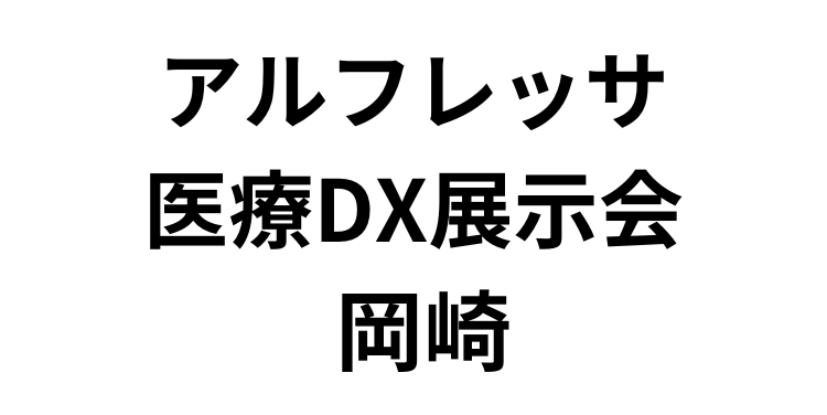 「アルフレッサ 医療DX展示会 岡崎」（7月4日）への参加のお知らせ